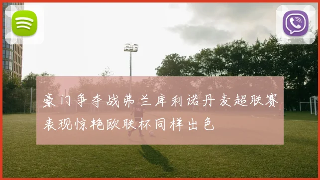 豪门争夺战弗兰库利诺丹麦超联赛表现惊艳欧联杯同样出色